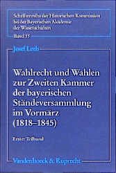 Wahlrecht und Wahlen zur Zweiten Kammer der bayerischen Ständeversammlung im Vormärz (1818-1845) - Leeb, Josef