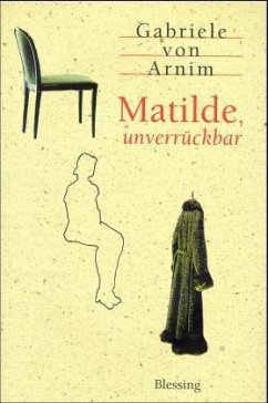 Matilde, unverrückbar - Arnim, Gabriele von