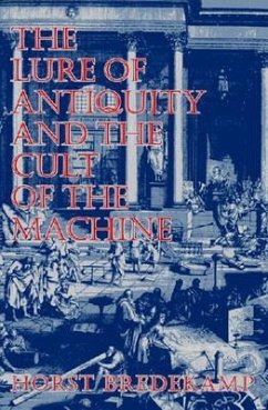 The Lure of Antiquity and the Cult of the Machine - Bredekamp, Horst