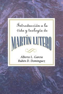 Introduccion a la Teologia y Vida de Martin Lutero Aeth - Garcia, Alberto L; Dominguez, Rueben