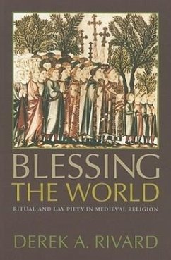 Blessing the World: Ritual and Lay Piety in Medieval Religion - Rivard, Derek A.