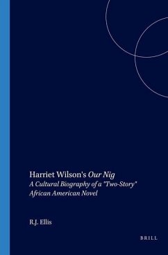 Harriet Wilson's Our Nig: A Cultural Biography of a Two-Story African American Novel - Ellis, R. J.