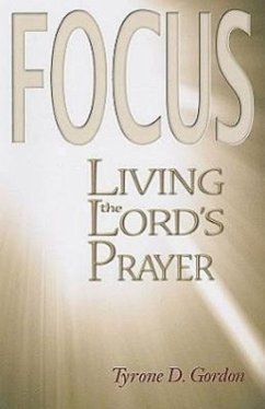 F.O.C.U.S.: Living the Lord's Prayer - Gordon, Tyrone D.