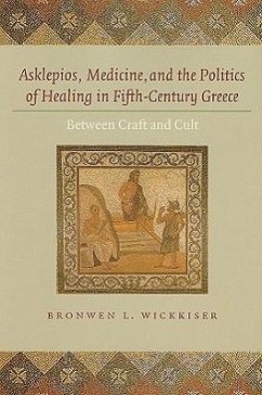 Asklepios, Medicine, and the Politics of Healing in Fifth-Century Greece: Between Craft and Cult - Wickkiser, Bronwen L.