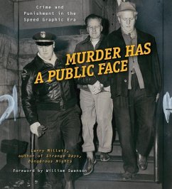 Murder Has a Public Face: Crime and Punishment in the Speed Graphic Era - Millett, Larry