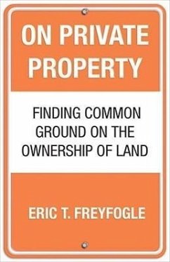 On Private Property: Finding Common Ground on the Ownership of Land - Freyfogle, Eric