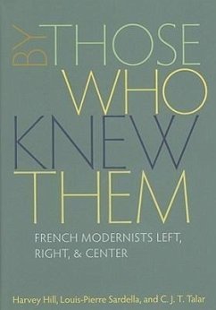 By Those Who Knew Them: French Modernists Left, Right, & Center - Hill, Harvey; Sardella, Louis-Pierre; Talar, C. J. T.