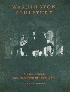 Washington Sculpture: A Cultural History of Outdoor Sculpture in the Nation's Capital - Goode, James M.