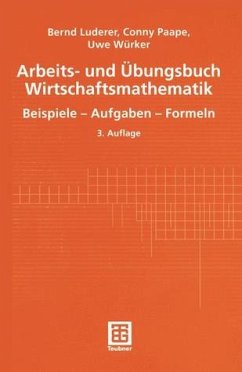 Arbeits- und Übungsbuch Wirtschaftsmathematik - Beispiele - Aufgaben - Formeln - Luderer, Bernd ; Paape, Conny ; Würker, Uwe