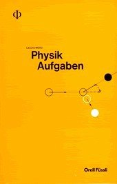 Physik - Aufgaben - Physik - Aufgaben Deutschschweizerische Physikkommission; Läuchli, Alfred and Müller, Fritz