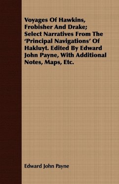 Voyages Of Hawkins, Frobisher And Drake; Select Narratives From The 'Principal Navigations' Of Hakluyt. Edited By Edward John Payne, With Additional Notes, Maps, Etc.