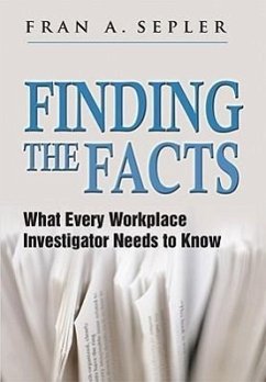 Finding the Facts: What Every Workplace Investigator Needs to Know - Sepler, Fran A.