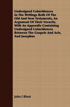 Undesigned Coincidences In The Writings Both Of The Old And New Testaments, An Argument Of Their Veracity. With An Appendix Containing Undesigned Coincidences Between The Gospels And Acts, And Josephus