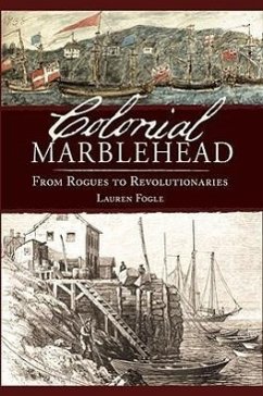 Colonial Marblehead: From Rogues to Revolutionaries - Fogle, Lauren