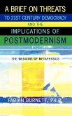 A Brief on Threats to 21st Century Democracy and the Implications of Postmodernism A Brief on Threats to 21st Century Democracy and the Implications of Postmodernism