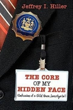 The Core of My Hidden Face: (Confessions of a Child Abuse Investigator) - Hiller, Jeffrey I.