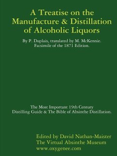 Manufacture & Distillation of Alcoholic Liquors by P.Duplais. The Most Important 19th Century Distilling Guide & The Bible of Absinthe Distillation. Facsimile of the 1871 English Edition. - Nathan-Maister, David
