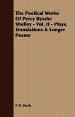 The Poetical Works Of Percy Bysshe Shelley - Vol. II - Plays, Translations & Longer Poems
