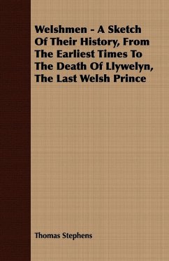 Welshmen - A Sketch of Their History, from the Earliest Times to the Death of Llywelyn, the Last Welsh Prince