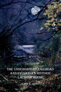 The Underground Railroad and Sylvania's Historic Lathrop House - Gindy, Gaye E.