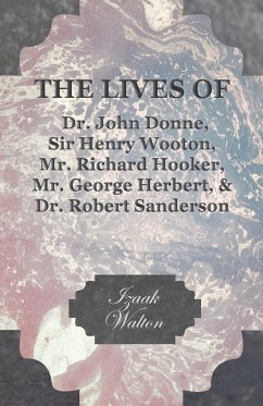 The Lives of Dr. John Donne, Sir Henry Wooton, Mr. Richard Hooker, Mr. George Herbert, and Dr. Robert Sanderson - Walton, Izaak