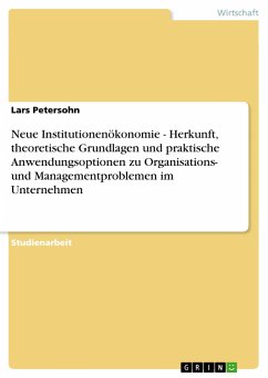 Neue Institutionenökonomie - Herkunft, theoretische Grundlagen und praktische Anwendungsoptionen zu Organisations- und Managementproblemen im Unternehmen - Petersohn, Lars