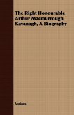 The Right Honourable Arthur Macmurrough Kavanagh, A Biography