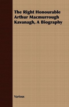 The Right Honourable Arthur Macmurrough Kavanagh, A Biography - Various