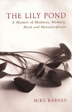 The Lily Pond: A Memoir of Madness, Memory, Myth and Metamorphosis - Barnes, Mike