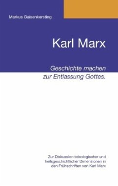 Karl Marx - Geschichte machen zur Entlassung Gottes. - Gaisenkersting, Markus