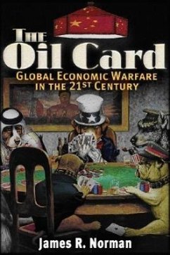 The Oil Card: Global Economic Warfare in the 21st Century - Norman, James R.