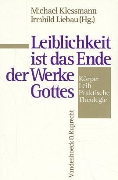 Leiblichkeit ist das Ende der Werke Gottes - Klessmann, Michael (Hrsg.) / Liebau, Irmhild (Hrsg.).