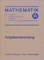 Aufgabensammlung / Mathematik für Ingenieure, Naturwissenschaftler, Ökonomen und sonstige anwendungsorientierte Berufe Bd.A