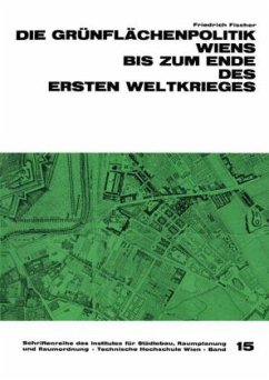 Die Grünflächenpolitik Wiens bis zum Ende des Ersten Weltkrieges - Fischer, Friedrich