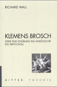 Klemens Brosch oder Eine Einführung ins Unmögliche - Wall, Richard