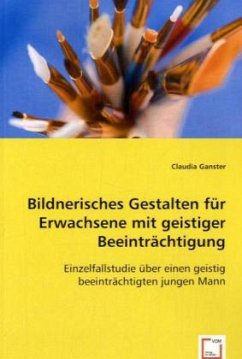 Bildnerisches Gestalten für Erwachsene mit geistiger Beeinträchtigung - Ganster, Claudia