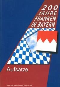 200 Jahre Franken in Bayern. Aufsätze zur Landesausstellung 2006