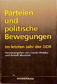 Parteien und politische Bewegungen im letzten Jahr der DDR - Musiolek, Bernd; Wuttke, Carola