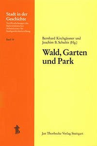 Wald, Garten und Park - Vom Funktionswandel der Natur für die Stadt - Kirchgässner, Bernhard / Schultis, Joachim B (Hgg.)