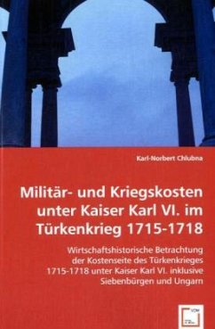 Militär- und Kriegskosten unter Kaiser Karl VI. im Türkenkrieg 1715-1718 - Chlubna, Karl-Norbert