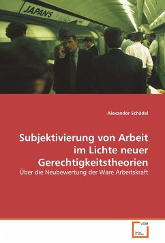 Subjektivierung von Arbeit im Lichte neuer Gerechtigkeitstheorien - Schädel, Alexander