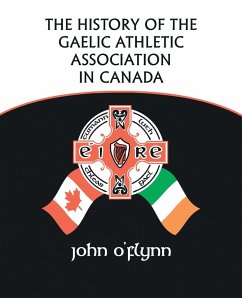 The History of the Gaelic Athletic Association in Canada - O'Flynn, John