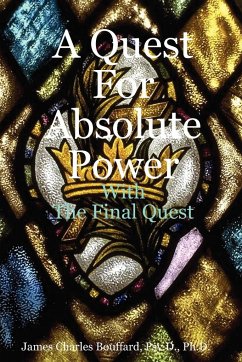 A Quest For Absolute Power - Bouffard, Psy. D. Ph. D. James Charles