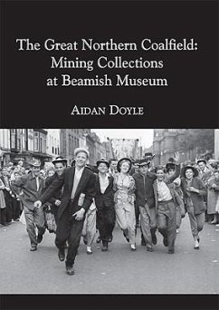 The Great Northern Coalfield: Mining Collections at Beamish Museum - Doyle, Aidan
