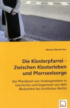 Die Klosterpfarrei - Zwischen Klosterleben und Pfarrseelsorge - Oberforcher, Michael