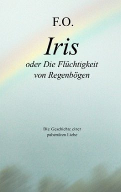 Iris oder die Flüchtigkeit von Regenbögen - Schäfer, Friedric Oskar
