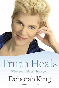 Truth Heals: What You Hide Can Hurt You - King, Deborah