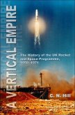 Vertical Empire, A: The History of the UK Rocket and Space Programme, 1950-1971