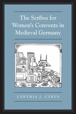 The Scribes for Women's Convents in Late Medieval Germany - Cyrus, Cynthia J