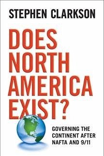 Does North America Exist?: Governing the Continent After NAFTA and 9/11 - Clarkson, Stephen